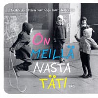 Helenius Liisa ja Hynninen Jussi (toim.): On meillä nasta täti - leikkikenttien vanhoja laululeikkejä
