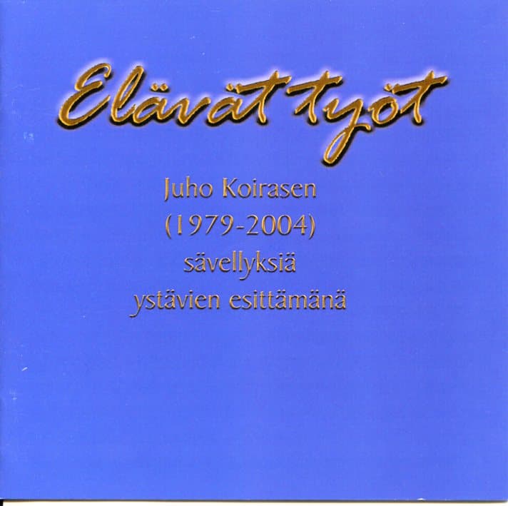 Elävät työt - Juho Koirasen (1979-2004) sävellyksiä ystävien esittämänä (tupla cd)