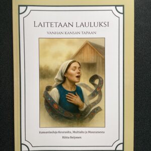Riitta Reijonen: Laitetaan lauluksi vanhan kansan tapaan - Kansanlauluja Keuruulta, Multialta ja Muuramesta
